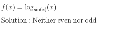 The f(x)=log_{sin(x)}(x) is Neither even nor odd